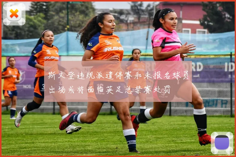 斯文登违规派遣停赛和未报名球员出场或将面临英足总禁赛处罚
