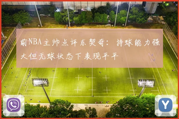 前NBA主帅点评东契奇：持球能力强大但无球状态下表现平平