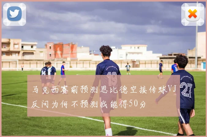 马克西赛前预测恩比德空接传球VJ反问为何不预测我能得50分