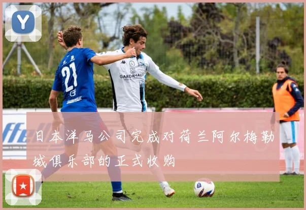 日本洋马公司完成对荷兰阿尔梅勒城俱乐部的正式收购