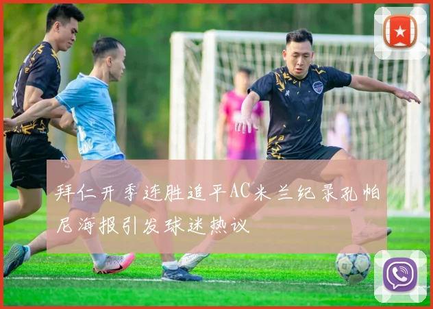 拜仁开季连胜追平AC米兰纪录孔帕尼海报引发球迷热议