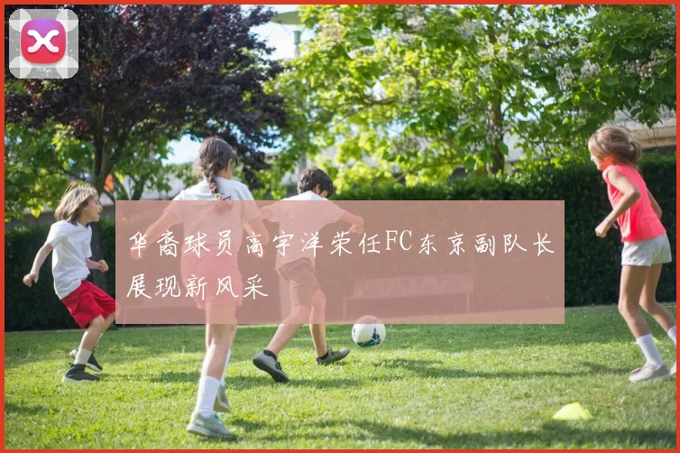 华裔球员高宇洋荣任FC东京副队长展现新风采
